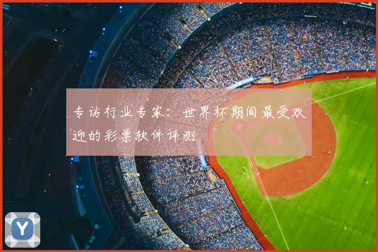 专访行业专家：世界杯期间最受欢迎的彩票软件评测